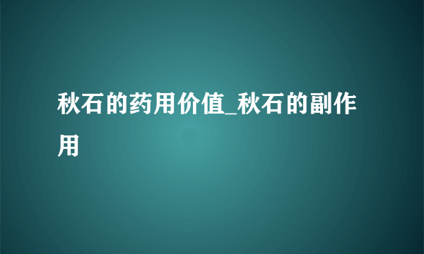 秋石的药用价值_秋石的副作用