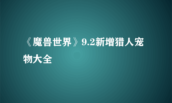 《魔兽世界》9.2新增猎人宠物大全