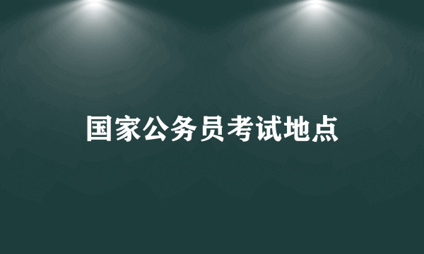 国家公务员考试地点