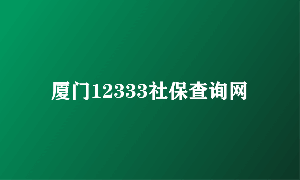 厦门12333社保查询网