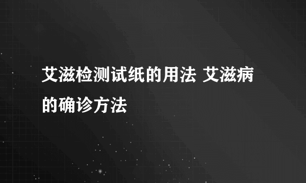 艾滋检测试纸的用法 艾滋病的确诊方法