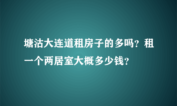 塘沽大连道租房子的多吗？租一个两居室大概多少钱？