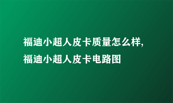 福迪小超人皮卡质量怎么样,福迪小超人皮卡电路图