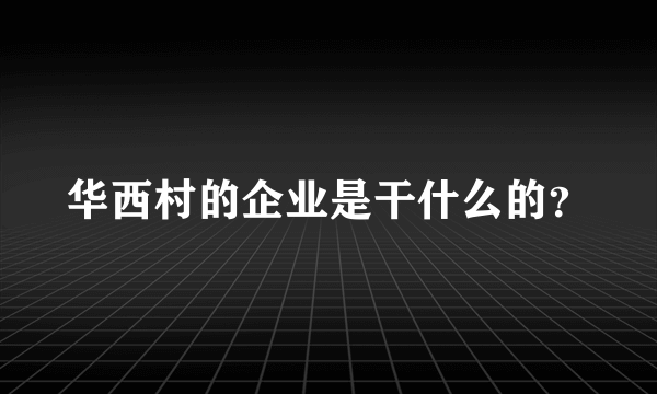 华西村的企业是干什么的？