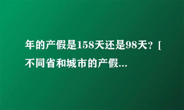 年的产假是158天还是98天？[不同省和城市的产假都有哪些区别]