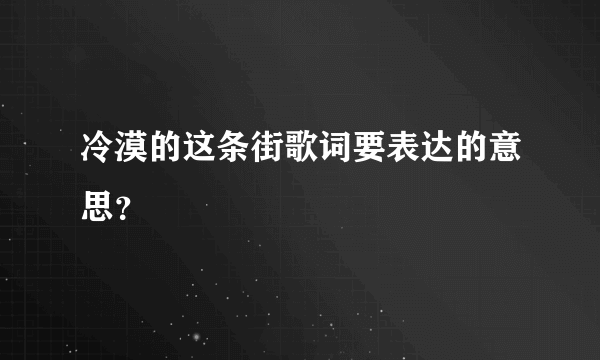 冷漠的这条街歌词要表达的意思？