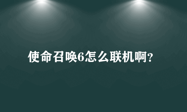 使命召唤6怎么联机啊？