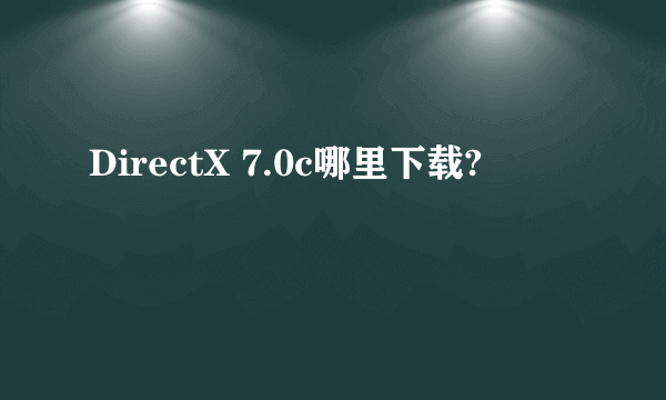 DirectX 7.0c哪里下载?