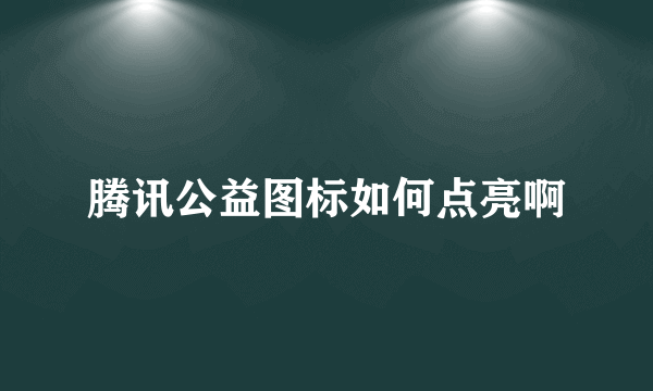 腾讯公益图标如何点亮啊