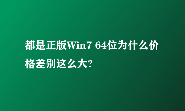 都是正版Win7 64位为什么价格差别这么大?