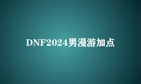 DNF2024男漫游加点