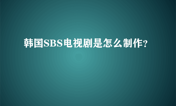 韩国SBS电视剧是怎么制作？