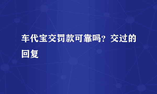 车代宝交罚款可靠吗？交过的回复