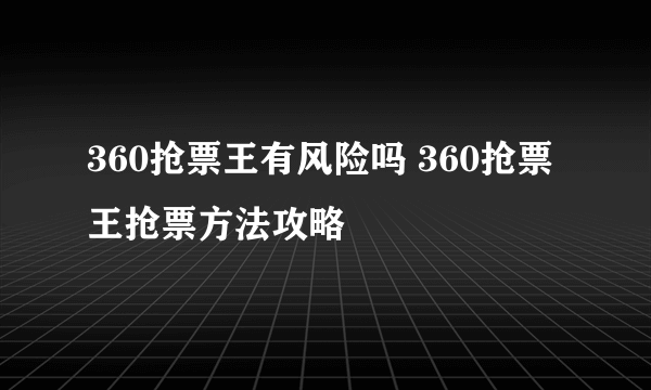 360抢票王有风险吗 360抢票王抢票方法攻略