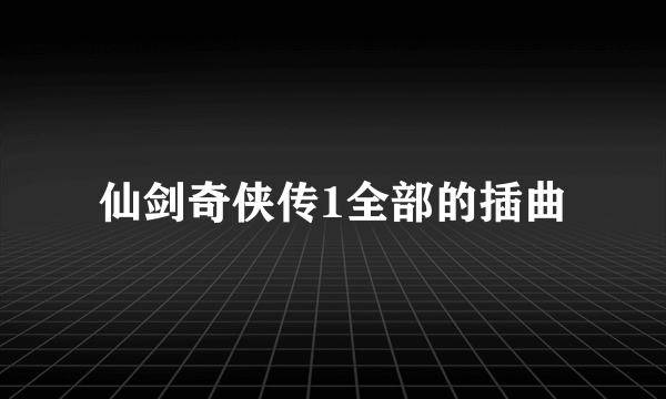 仙剑奇侠传1全部的插曲