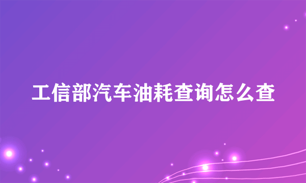 工信部汽车油耗查询怎么查