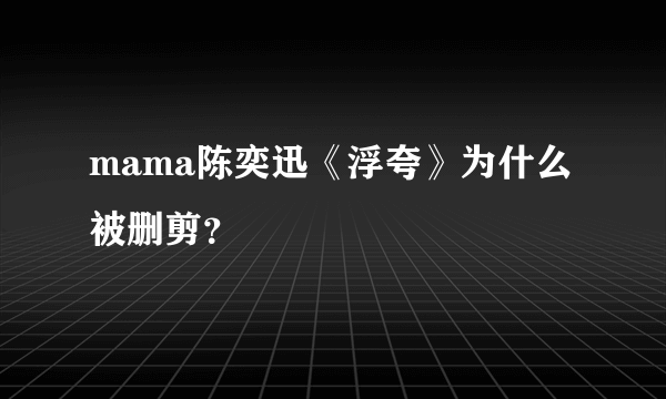 mama陈奕迅《浮夸》为什么被删剪？