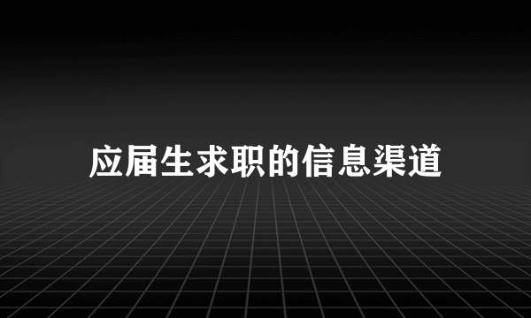 应届生求职的信息渠道