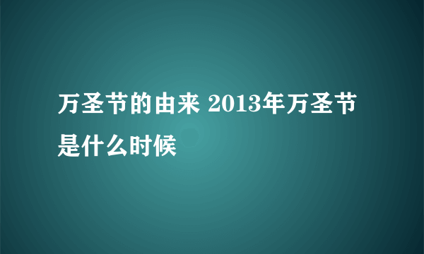 万圣节的由来 2013年万圣节是什么时候