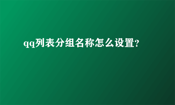 qq列表分组名称怎么设置？