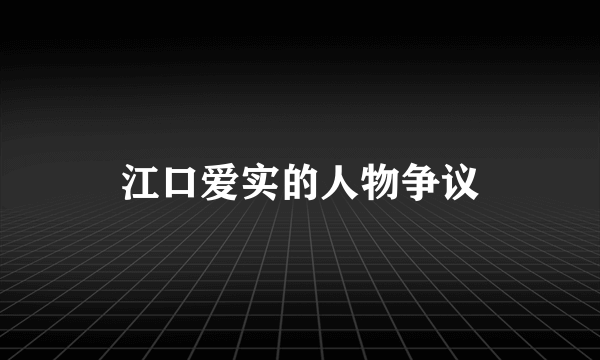 江口爱实的人物争议