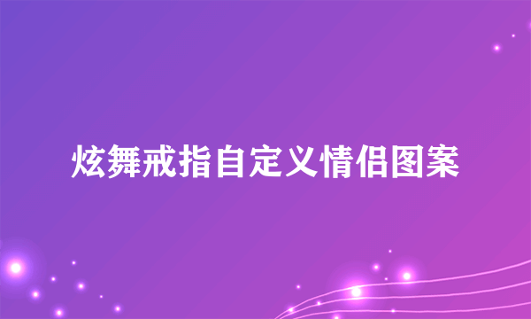 炫舞戒指自定义情侣图案