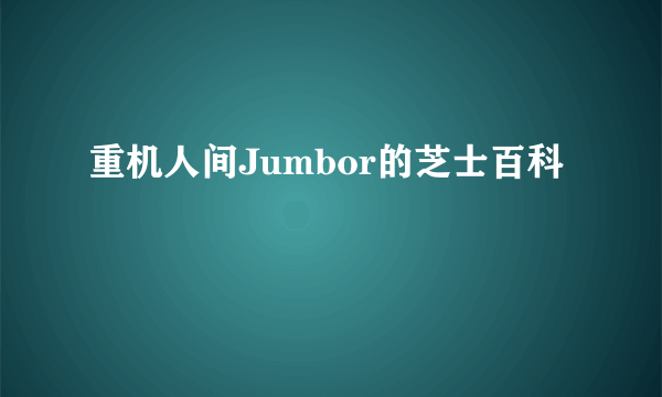 重机人间Jumbor的芝士百科