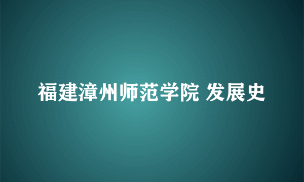 福建漳州师范学院 发展史