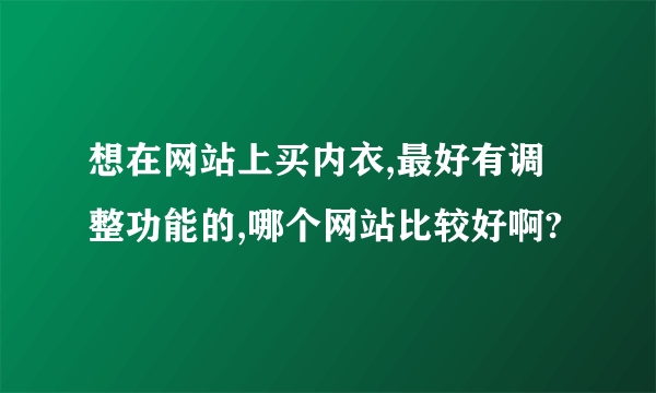 想在网站上买内衣,最好有调整功能的,哪个网站比较好啊?