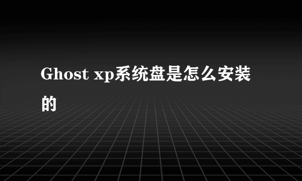 Ghost xp系统盘是怎么安装的