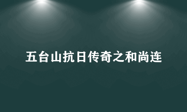 五台山抗日传奇之和尚连