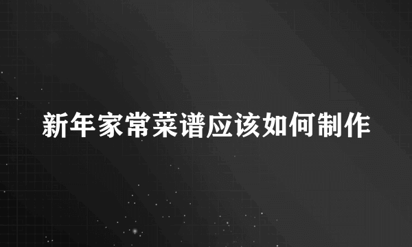 新年家常菜谱应该如何制作