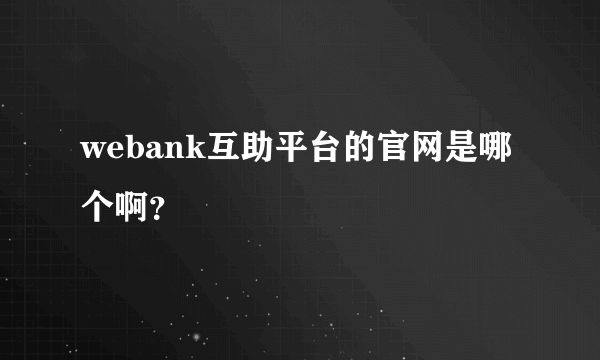 webank互助平台的官网是哪个啊？