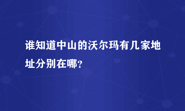 谁知道中山的沃尔玛有几家地址分别在哪？