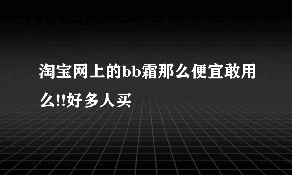 淘宝网上的bb霜那么便宜敢用么!!好多人买