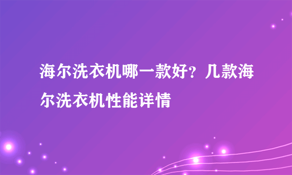 海尔洗衣机哪一款好？几款海尔洗衣机性能详情