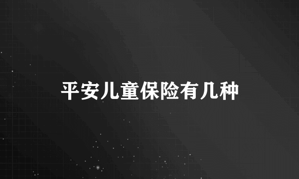 平安儿童保险有几种