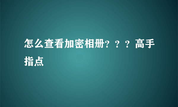 怎么查看加密相册？？？高手指点