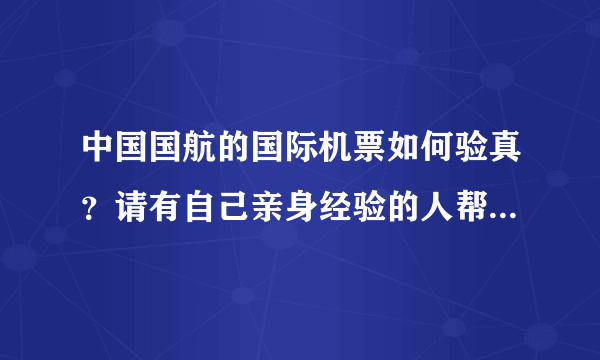 中国国航的国际机票如何验真？请有自己亲身经验的人帮忙说下。