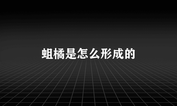 蛆橘是怎么形成的