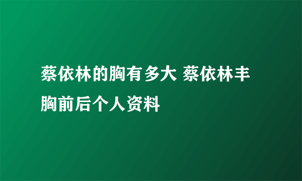 蔡依林的胸有多大 蔡依林丰胸前后个人资料