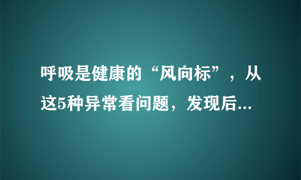 呼吸是健康的“风向标”，从这5种异常看问题，发现后赶紧就医