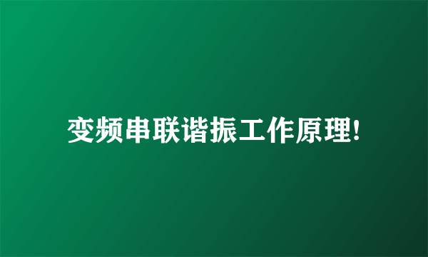 变频串联谐振工作原理!