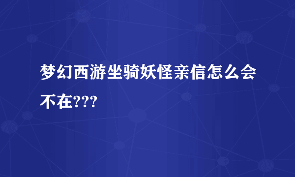 梦幻西游坐骑妖怪亲信怎么会不在???