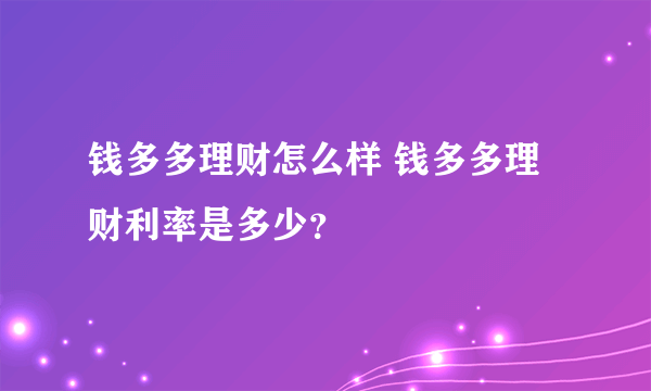 钱多多理财怎么样 钱多多理财利率是多少？