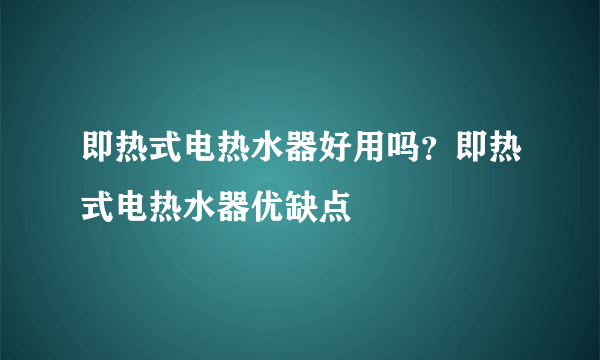 即热式电热水器好用吗？即热式电热水器优缺点