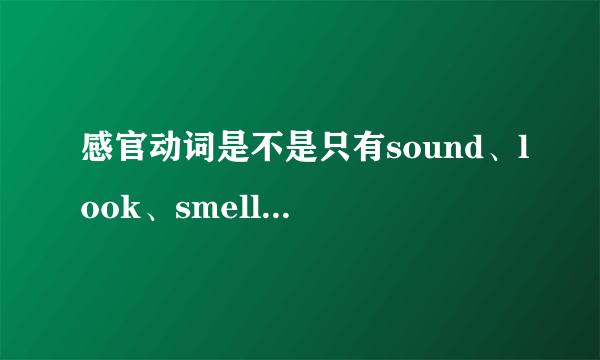 感官动词是不是只有sound、look、smell、taste、feel这五个？