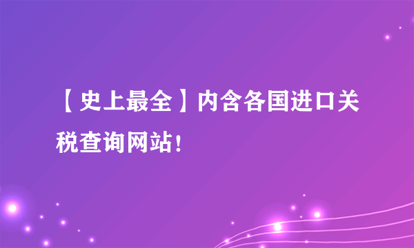 【史上最全】内含各国进口关税查询网站！