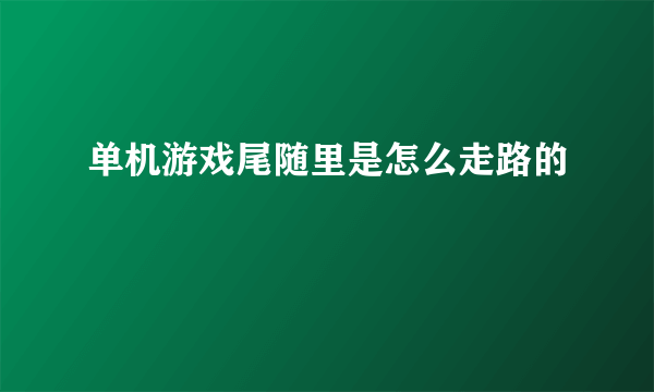 单机游戏尾随里是怎么走路的