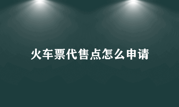 火车票代售点怎么申请